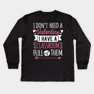 I Don't Need A Valentine I Have A Classroom Full Of Them Kids Long Sleeve T-Shirt